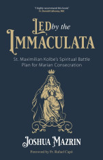 Led by the Immaculata: St. Maximilian Kolbe’s Spiritual Battle Plan for Marian Consecration